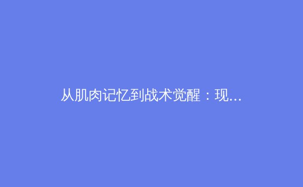 从肌肉记忆到战术觉醒：现代足球运动中的神经科学革命